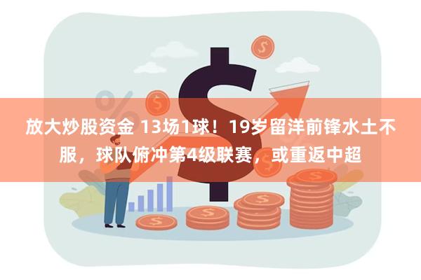 放大炒股资金 13场1球！19岁留洋前锋水土不服，球队俯冲第4级联赛，或重返中超