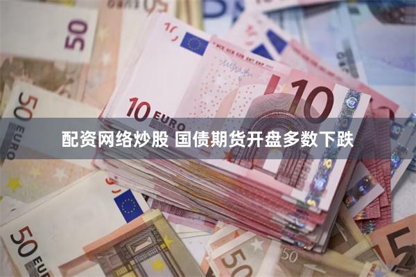 配资网络炒股 国债期货开盘多数下跌