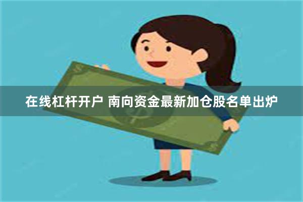 在线杠杆开户 南向资金最新加仓股名单出炉